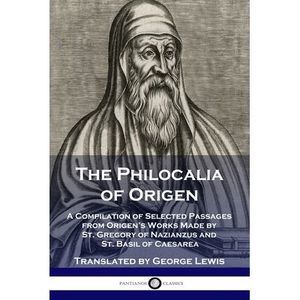 The Philocalia of Origen: A Compilation of Selected Passages from Origen's Works